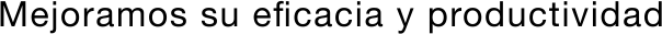 Mejoramos su eficacia y productividad