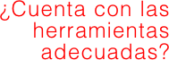 ¿Cuenta con las herramientas adecuadas?